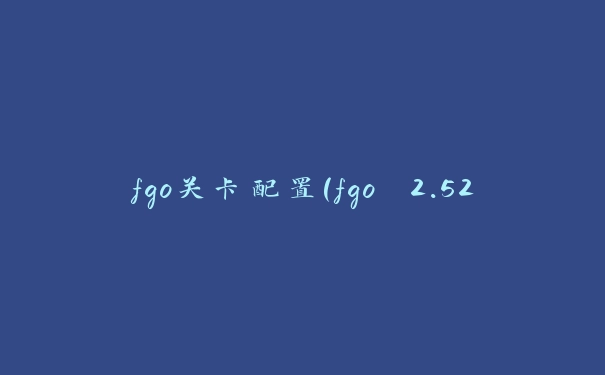 fgo关卡配置(fgo 2.52 配置)